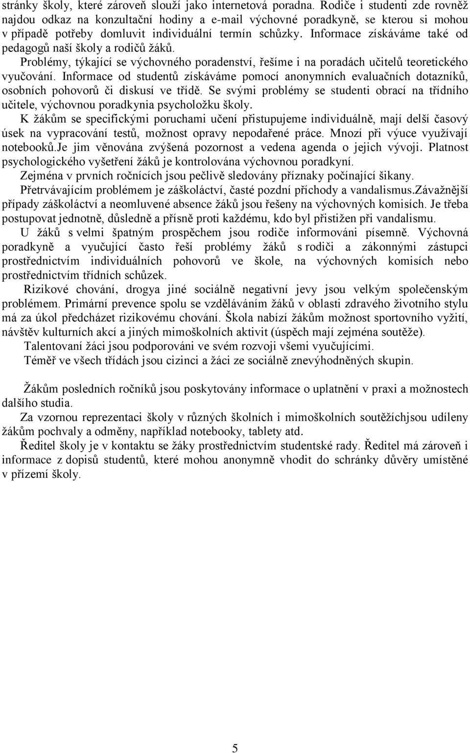 Informace získáváme také od pedagogů naší školy a rodičů ţáků. Problémy, týkající se výchovného poradenství, řešíme i na poradách učitelů teoretického vyučování.