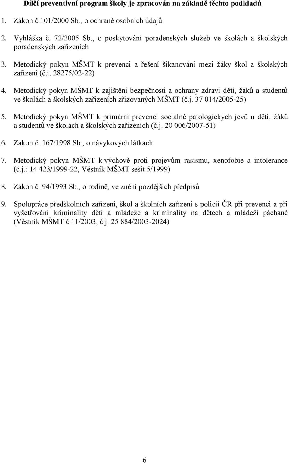 Metodický pokyn MŠMT k zajištění bezpečnosti a ochrany zdraví dětí, ţáků a studentů ve školách a školských zařízeních zřizovaných MŠMT (č.j. 37 014/2005-25) 5.