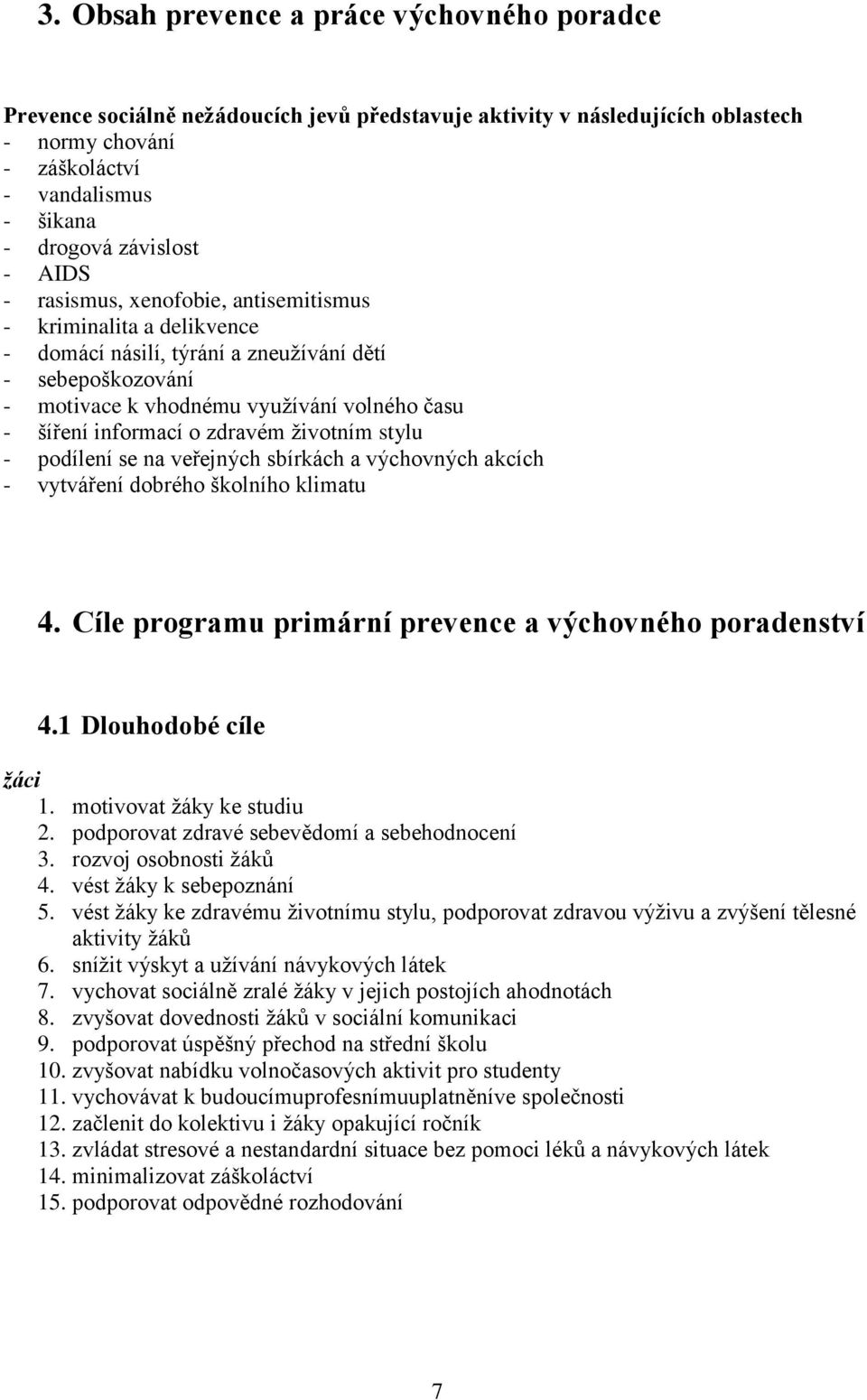 zdravém ţivotním stylu - podílení se na veřejných sbírkách a výchovných akcích - vytváření dobrého školního klimatu 4. Cíle programu primární prevence a výchovného poradenství 4.