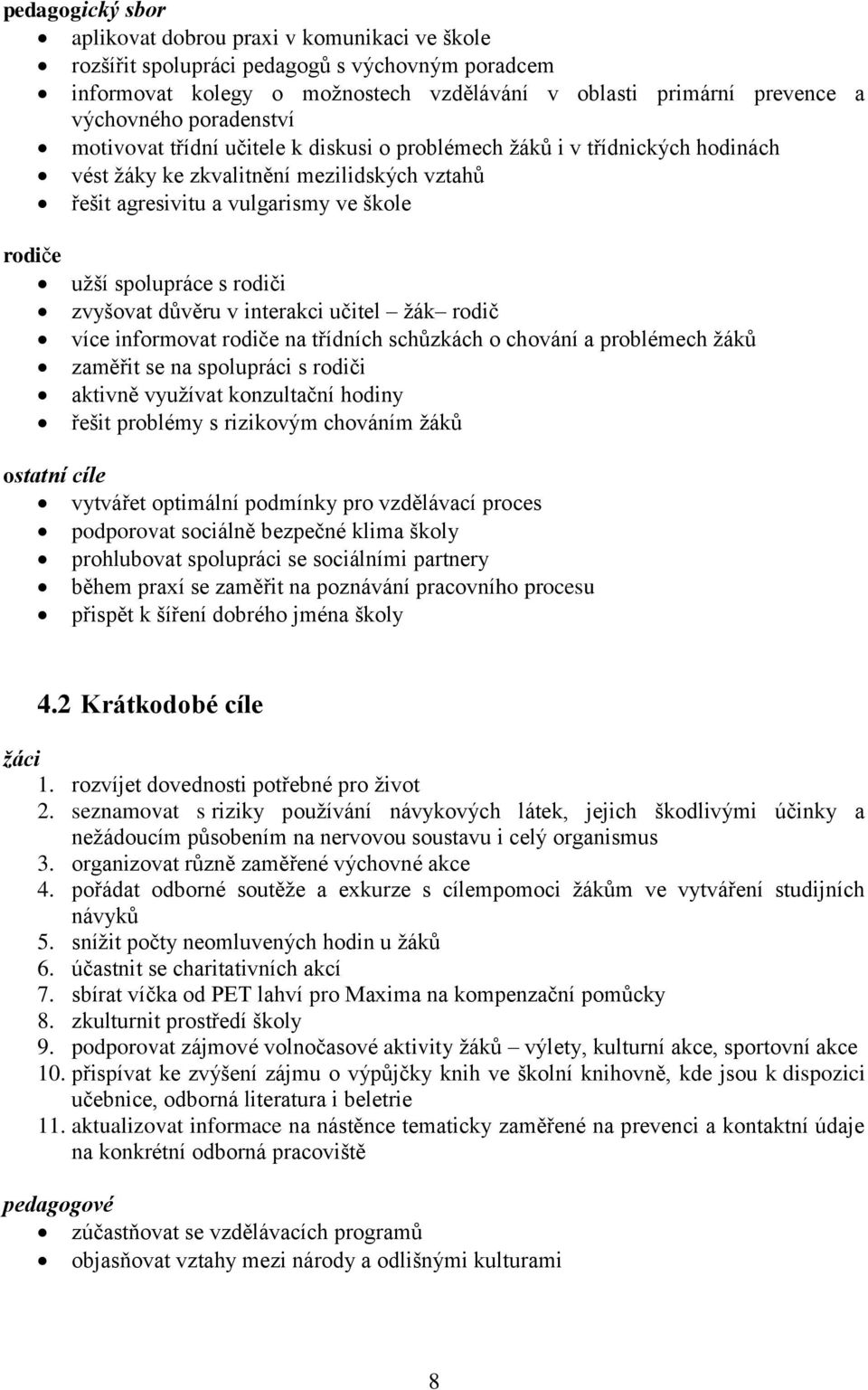 rodiči zvyšovat důvěru v interakci učitel ţák rodič více informovat rodiče na třídních schůzkách o chování a problémech ţáků zaměřit se na spolupráci s rodiči aktivně vyuţívat konzultační hodiny