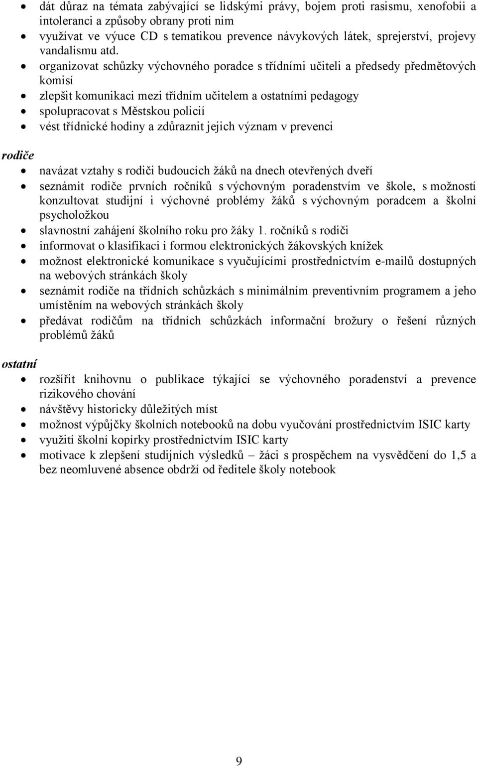 organizovat schůzky výchovného poradce s třídními učiteli a předsedy předmětových komisí zlepšit komunikaci mezi třídním učitelem a ostatními pedagogy spolupracovat s Městskou policií vést třídnické