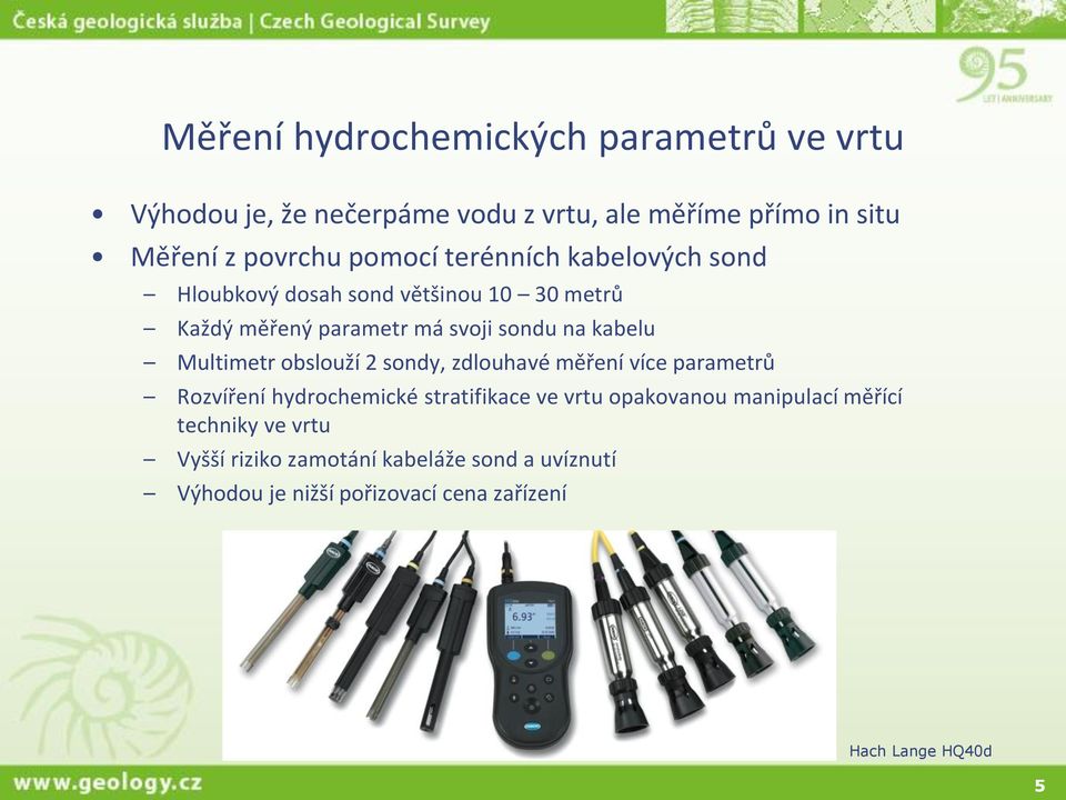 Multimetr obslouží 2 sondy, zdlouhavé měření více parametrů Rozvíření hydrochemické stratifikace ve vrtu opakovanou