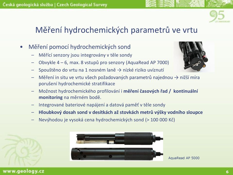 míra porušení hydrochemické stratifikace Možnost hydrochemického profilování i měření časových řad / kontinuální monitoring na měrném bodě.