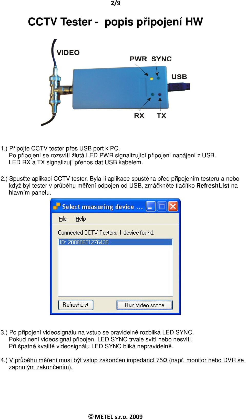 Byla-li aplikace spuštěna před připojením testeru a nebo když byl tester v průběhu měření odpojen od USB, zmáčkněte tlačítko RefreshList na hlavním panelu. 3.
