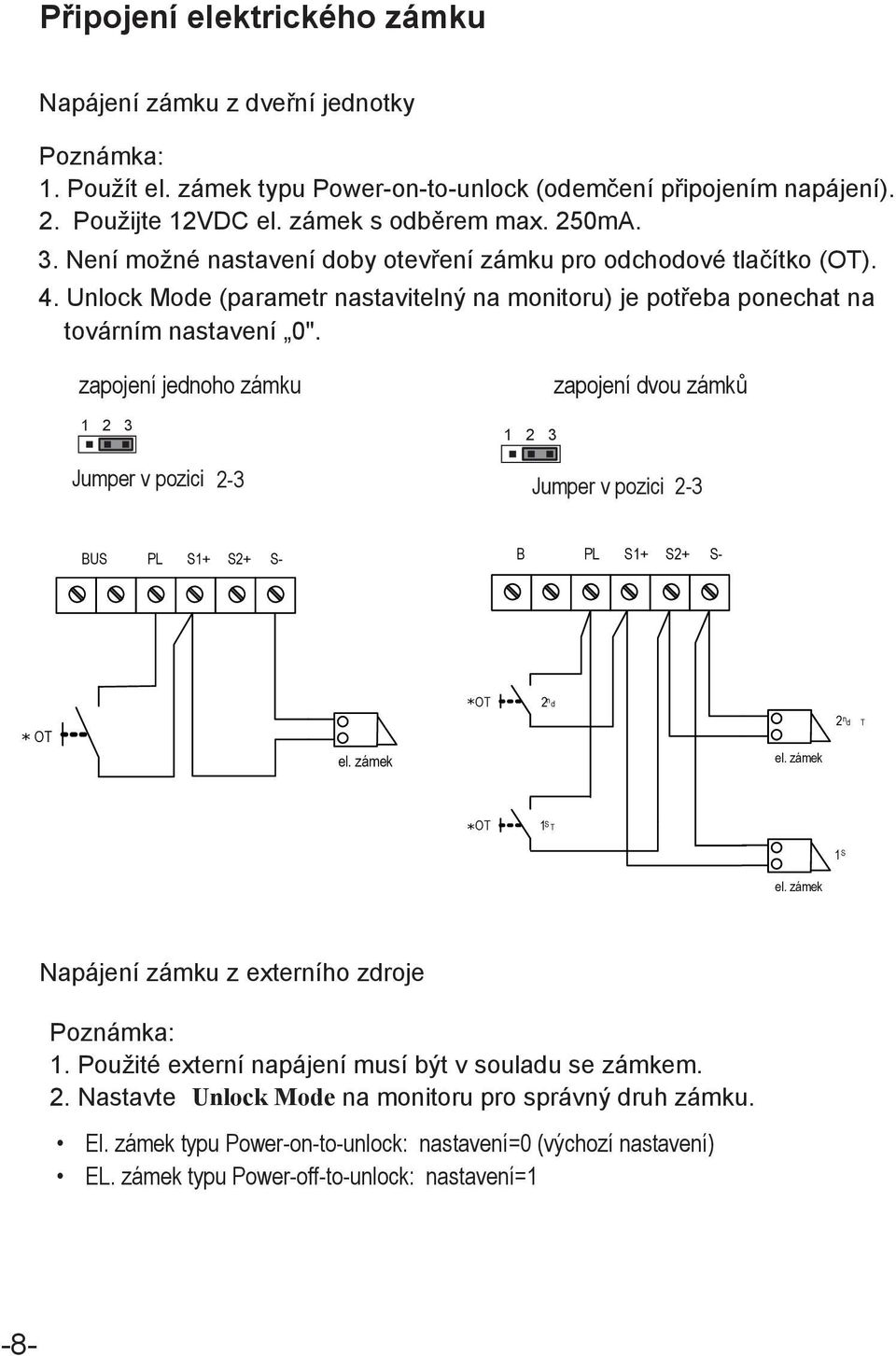 zapojení jednoho zámku 3 Jumper v pozici 2-3 3 zapojení dvou zámků Jumper v pozici 2-3 BUS PL S1+ S2+ S- B PL S1+ S2+ S- * OT el. zámek *OT 2n d el. zámek 2nd T * OT 1S T 1 S el.