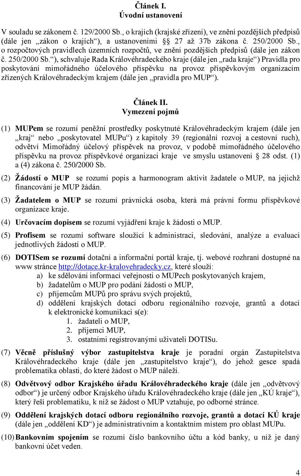 ), schvaluje Rada Královéhradeckého kraje (dále jen rada kraje ) Pravidla pro poskytování mimořádného účelového příspěvku na provoz příspěvkovým organizacím zřízených Královéhradeckým krajem (dále
