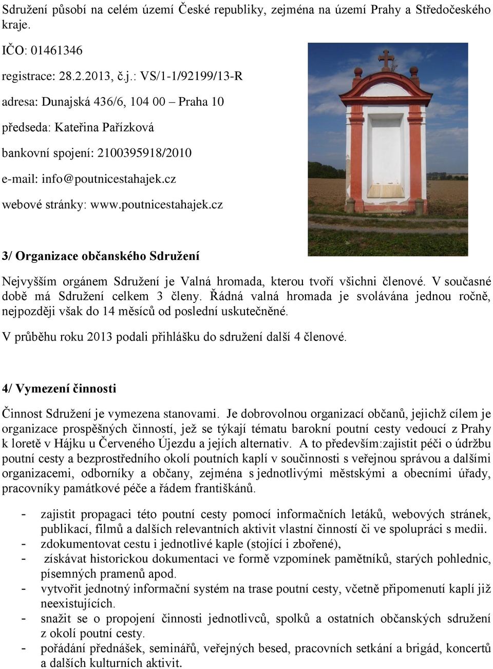 cz webové stránky: www.poutnicestahajek.cz 3/ Organizace občanského Sdružení Nejvyšším orgánem Sdruţení je Valná hromada, kterou tvoří všichni členové. V současné době má Sdruţení celkem 3 členy.