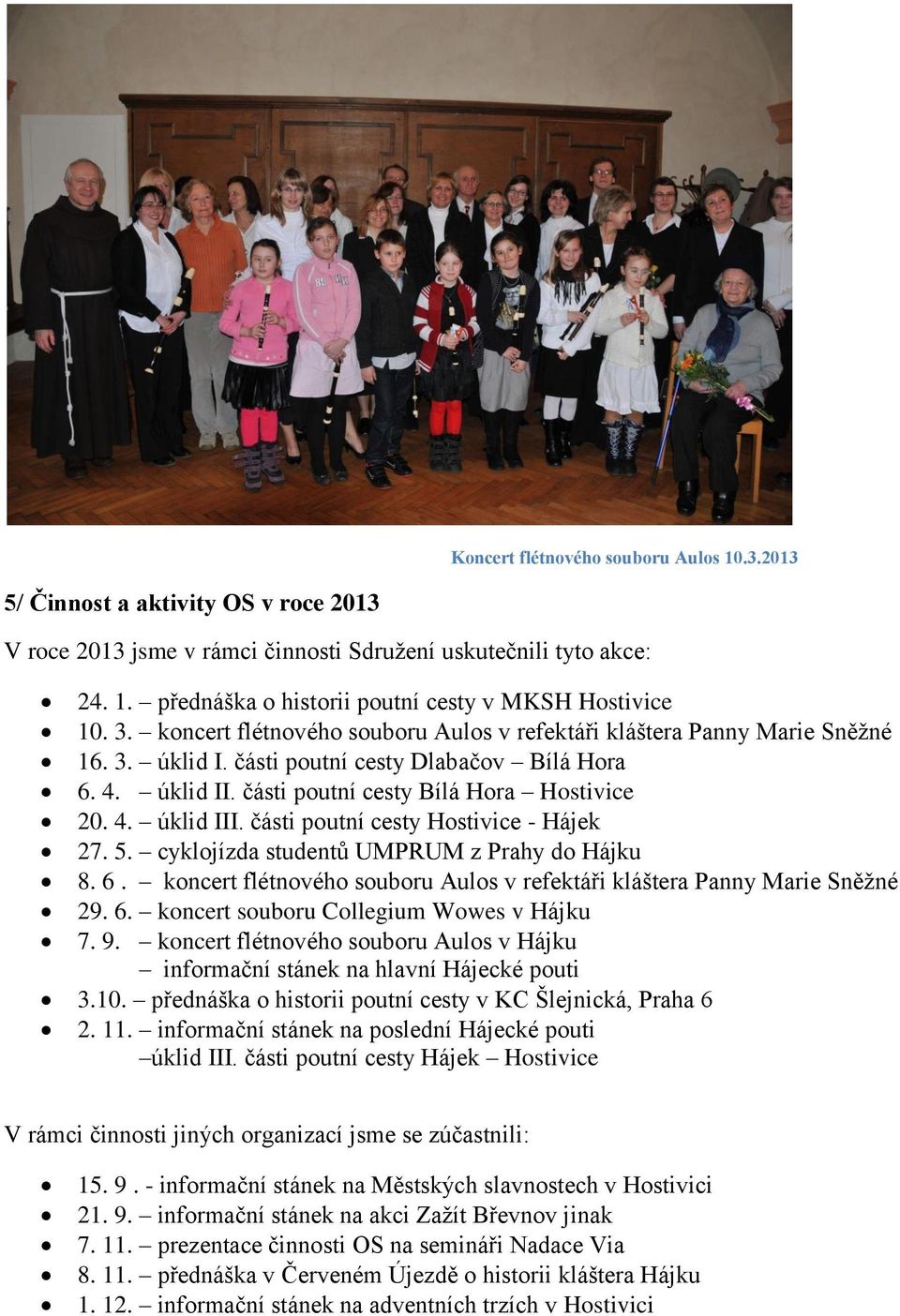 části poutní cesty Hostivice - Hájek 27. 5. cyklojízda studentů UMPRUM z Prahy do Hájku 8. 6. koncert flétnového souboru Aulos v refektáři kláštera Panny Marie Sněţné 29. 6. koncert souboru Collegium Wowes v Hájku 7.