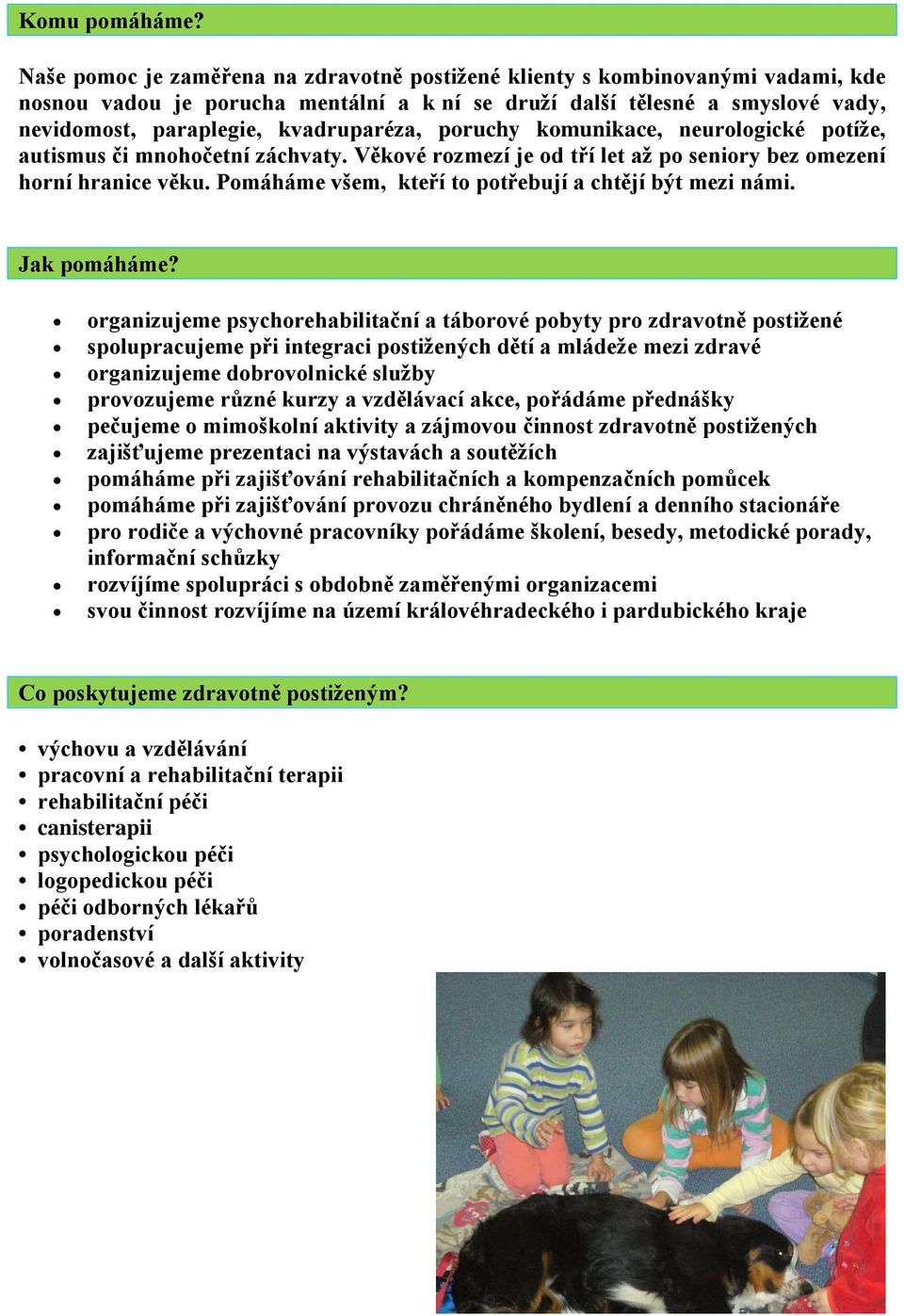 poruchy komunikace, neurologické potíže, autismus či mnohočetní záchvaty. Věkové rozmezí je od tří let až po seniory bez omezení horní hranice věku.