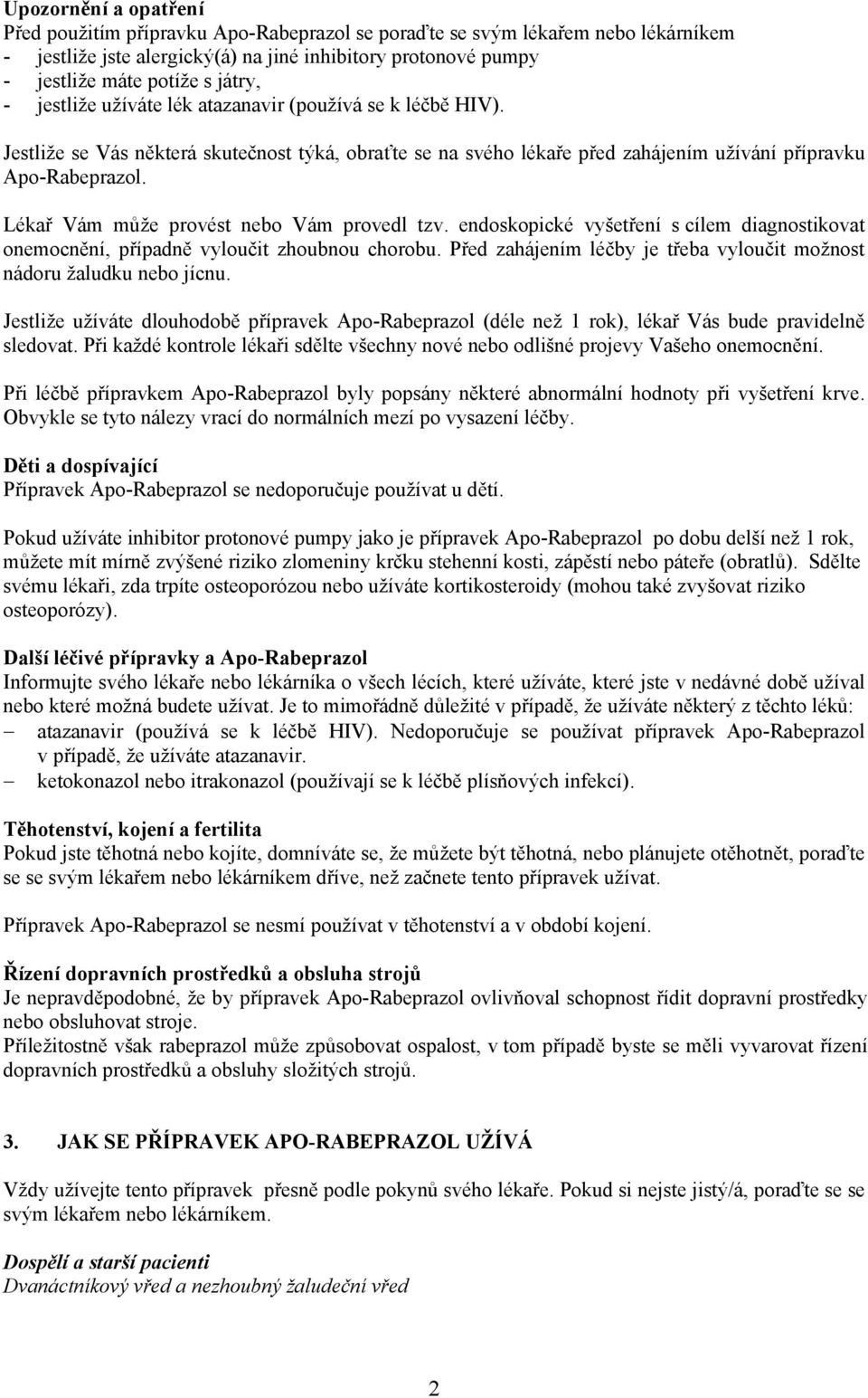 Lékař Vám může provést nebo Vám provedl tzv. endoskopické vyšetření s cílem diagnostikovat onemocnění, případně vyloučit zhoubnou chorobu.