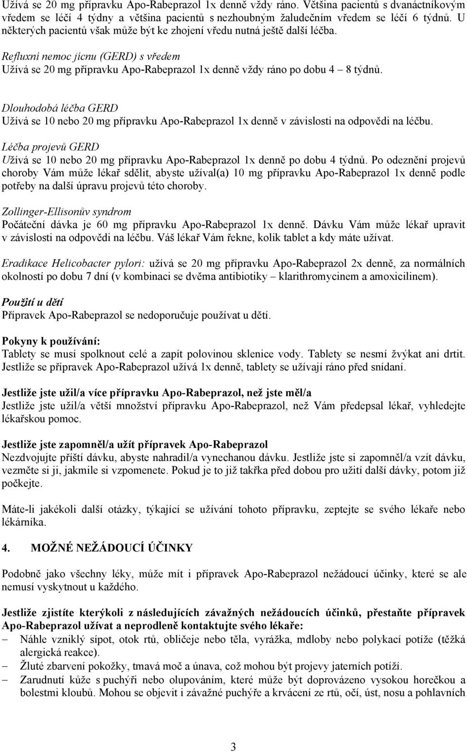 Dlouhodobá léčba GERD Užívá se 10 nebo 20 mg přípravku Apo-Rabeprazol 1x denně v závislosti na odpovědi na léčbu.