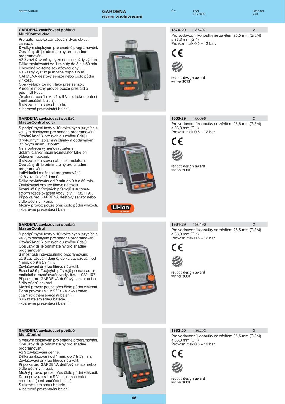 V noci je možný provoz pouze přes čidlo půdní vlhkosti. Životnost cca 1 rok s 1 x 9 V alkalickou baterií (není součástí balení). S ukazatelem stavu baterie.