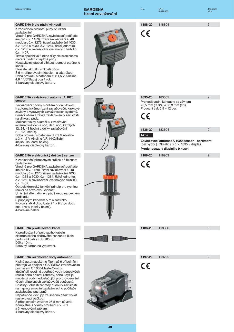 S 5 m připojovacím kabelem a zástrčkou. Doba provozu s bateriemi 2 x 1,5 V Alkaline (LR 14/C/Baby) cca 1 rok.