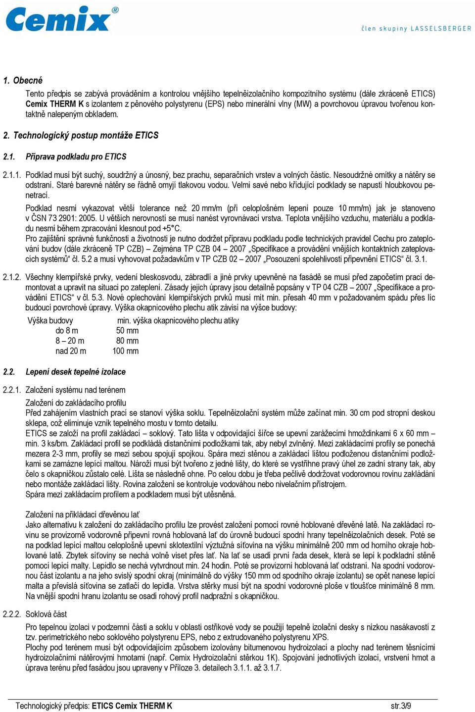 Příprava podkladu pro ETICS 2.1.1. Podklad musí být suchý, soudržný a únosný, bez prachu, separačních vrstev a volných částic. Nesoudržné omítky a nátěry se odstraní.