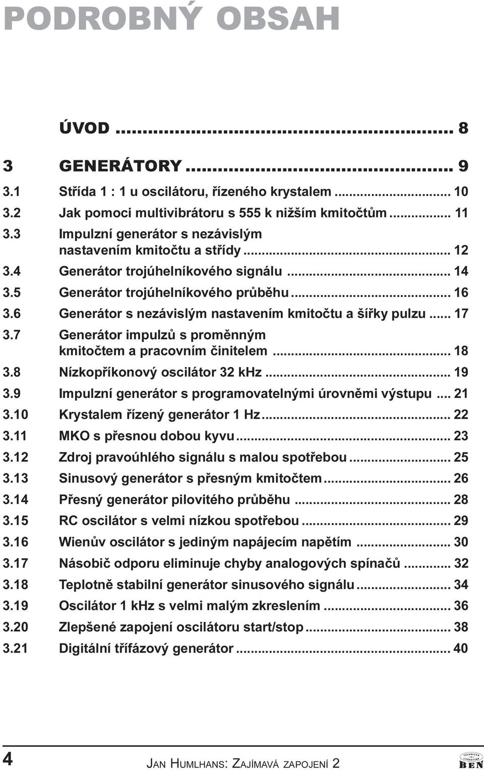 6 Generátor s nezávislým nastavením kmitoètu a šíøky pulzu... 17 3.7 Generátor impulzù s promìnným kmitoètem a pracovním èinitelem... 18 3.8 Nízkopøíkonový oscilátor 32 khz... 19 3.