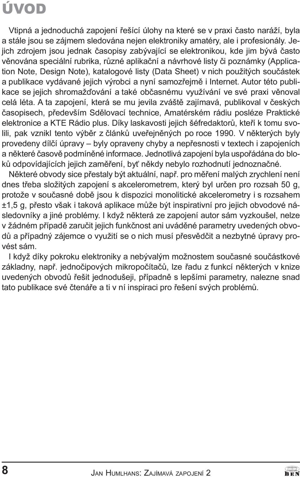 listy (Data Sheet) v nich použitých souèástek a publikace vydávané jejich výrobci a nyní samozøejmì i Internet.