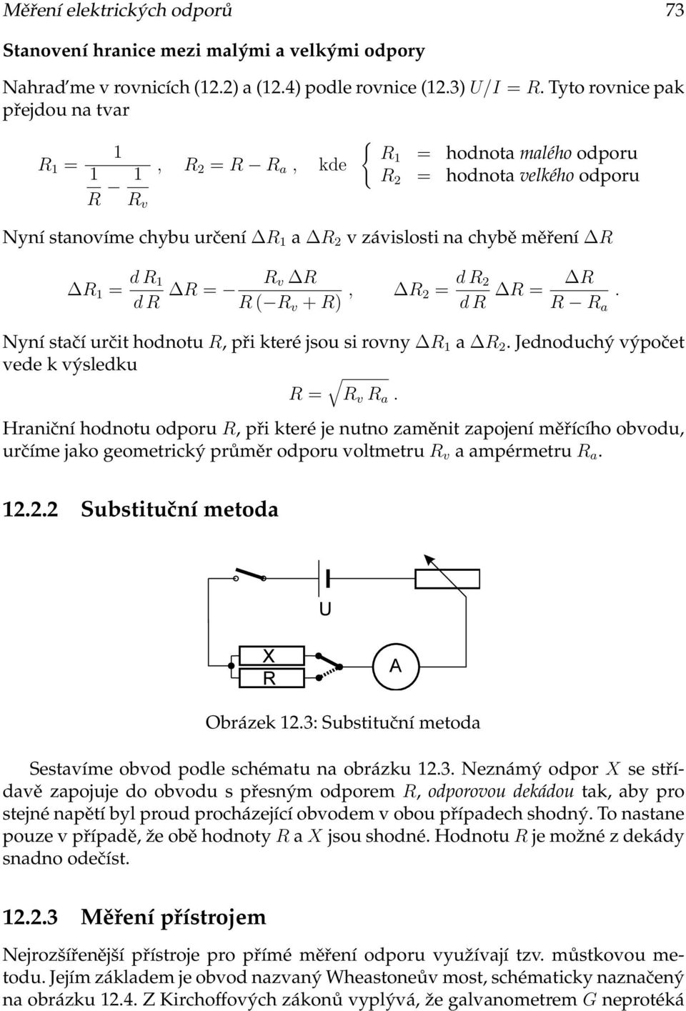 hodnotu R,při které jsou si rovny R a R 2 Jednoduchý výpočet vede k výsledku R = R v R a Hraniční hodnotu odporu R, při které je nutno zaměnit zapojení měřícího obvodu, určíme jako geometrický průměr