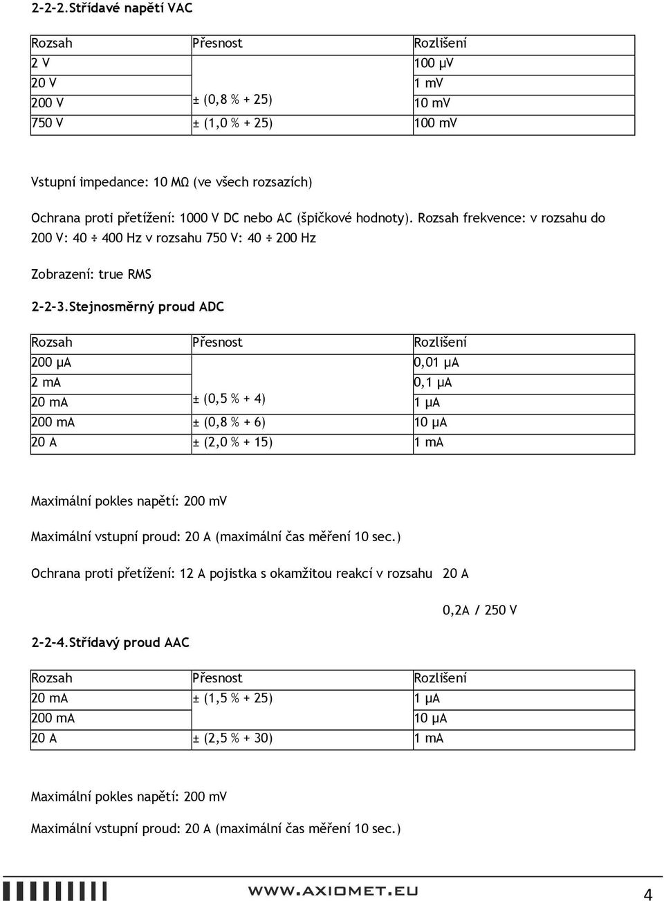 hodnoty). Rozsah frekvence: v rozsahu do 200 V: 40 400 Hz v rozsahu 750 V: 40 200 Hz Zobrazení: true RMS 2-2-3.