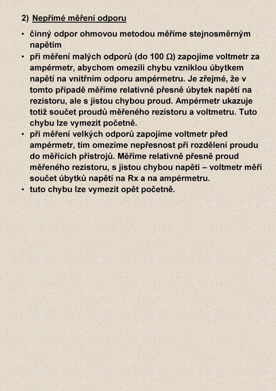 Ampérmetr ukazuje totiž součet proudů měřeného rezistoru a voltmetru. Tuto chybu lze vymezit početně.