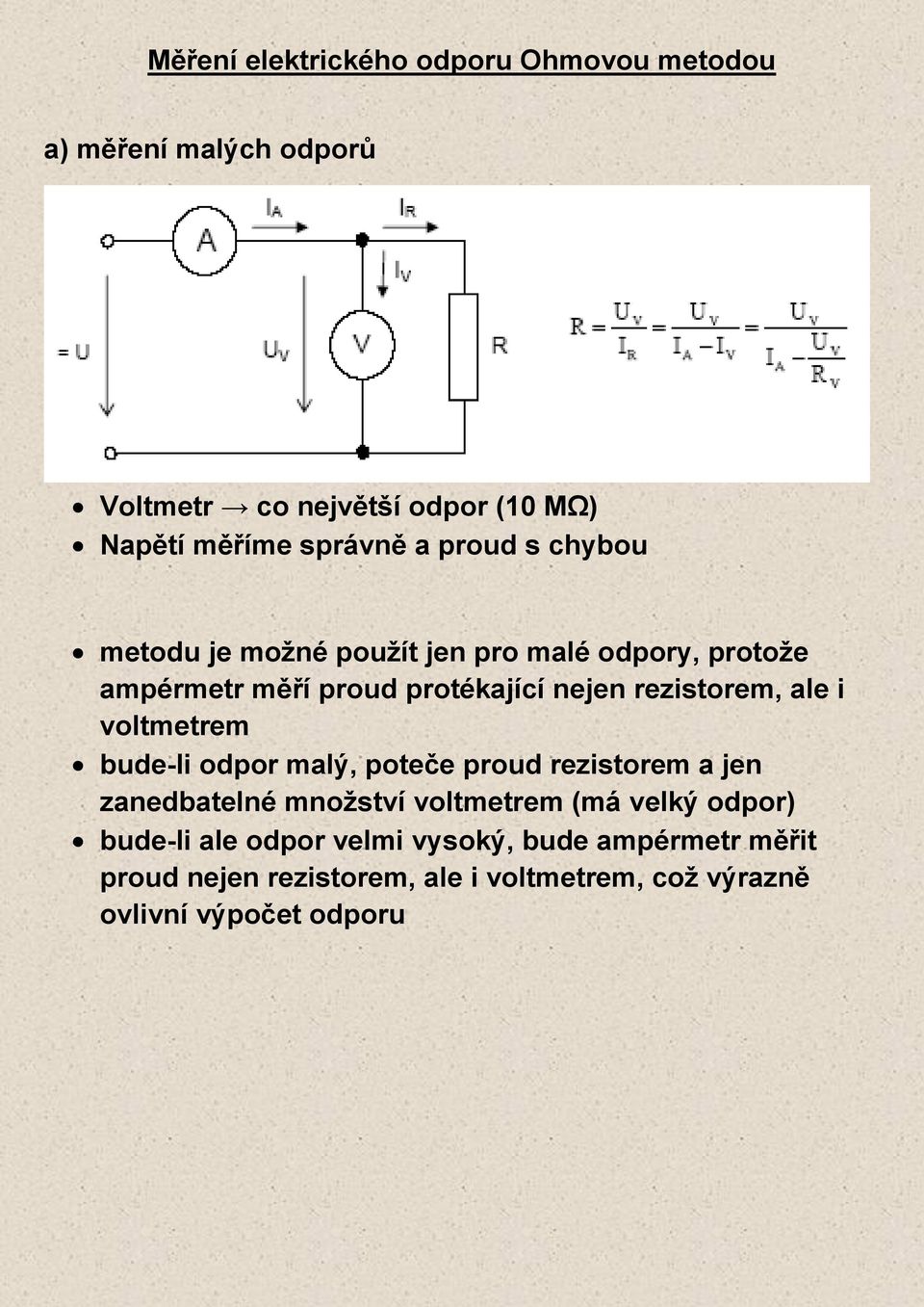 rezistorem, ale i voltmetrem bude-li odpor malý, poteče proud rezistorem a jen zanedbatelné množství voltmetrem (má velký