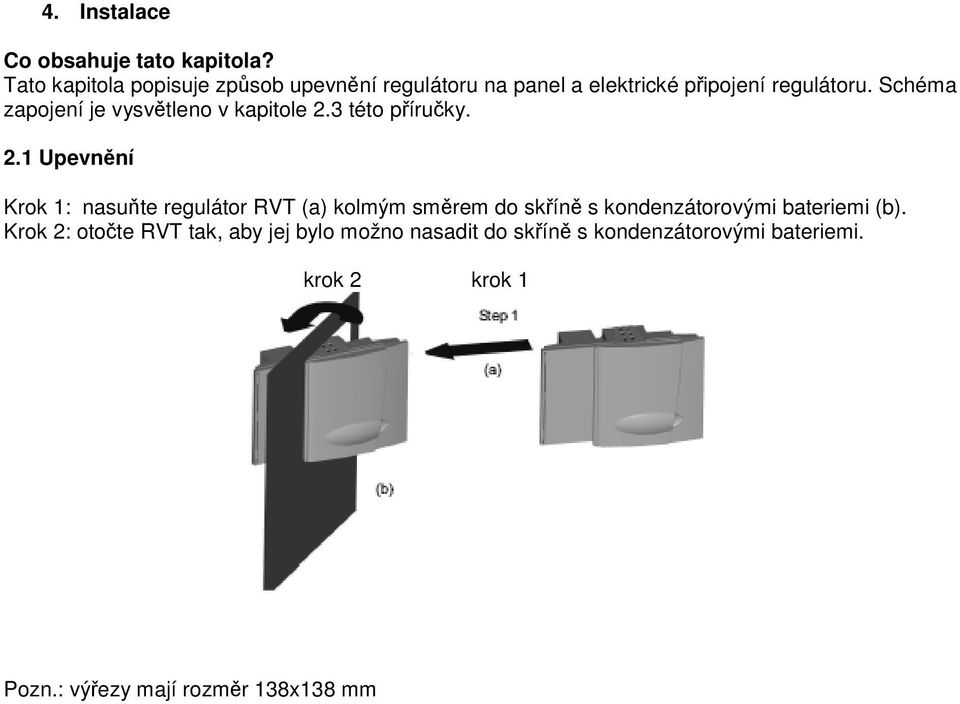 Schéma zapojení je vysvtleno v kapitole 2.