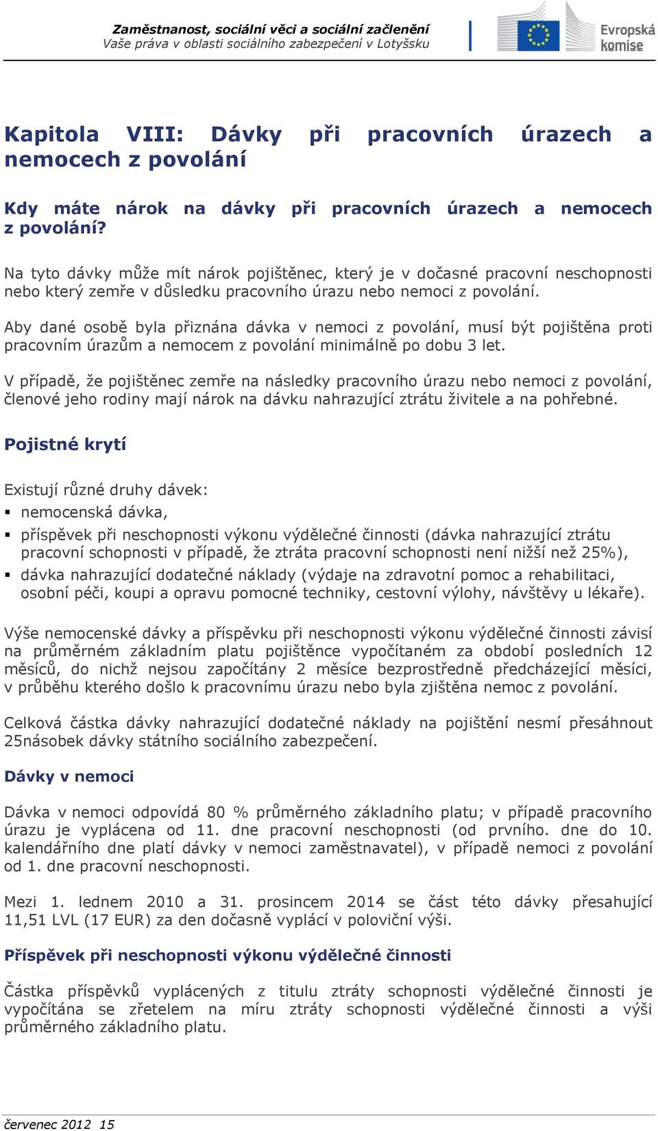 Aby dané osobě byla přiznána dávka v nemoci z povolání, musí být pojištěna proti pracovním úrazům a nemocem z povolání minimálně po dobu 3 let.