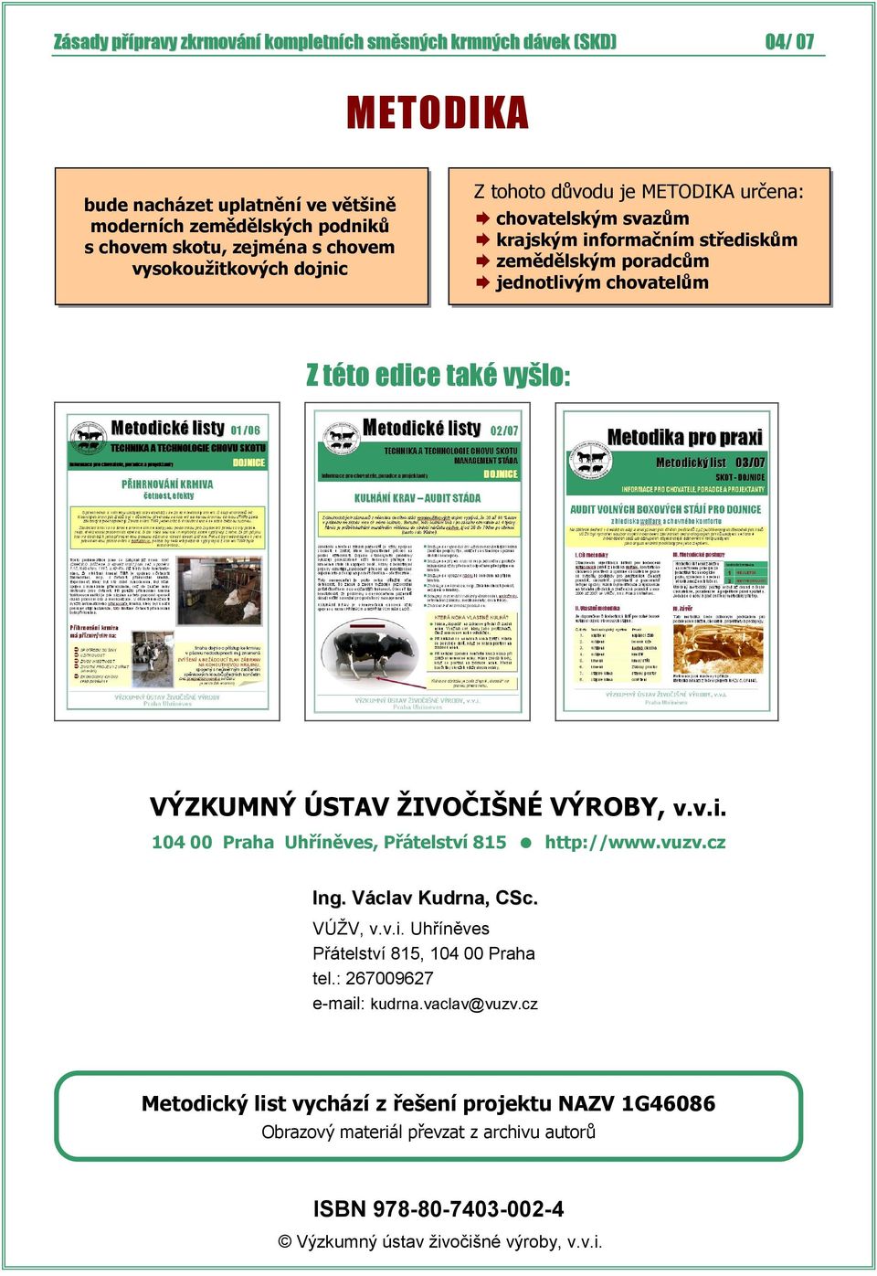 vuzv.cz Ing. Václav Kudrna, CSc. VÚŽV, v.v.i. Uhříněves Přátelství 815, 104 00 Praha tel.: 267009627 e-mail: kudrna.vaclav@vuzv.