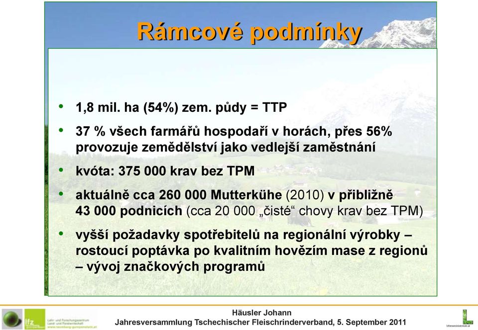 zaměstnání kvóta: 375 000 krav bez TPM aktuálně cca 260 000 Mutterkühe (2010) v přibližně 43 000