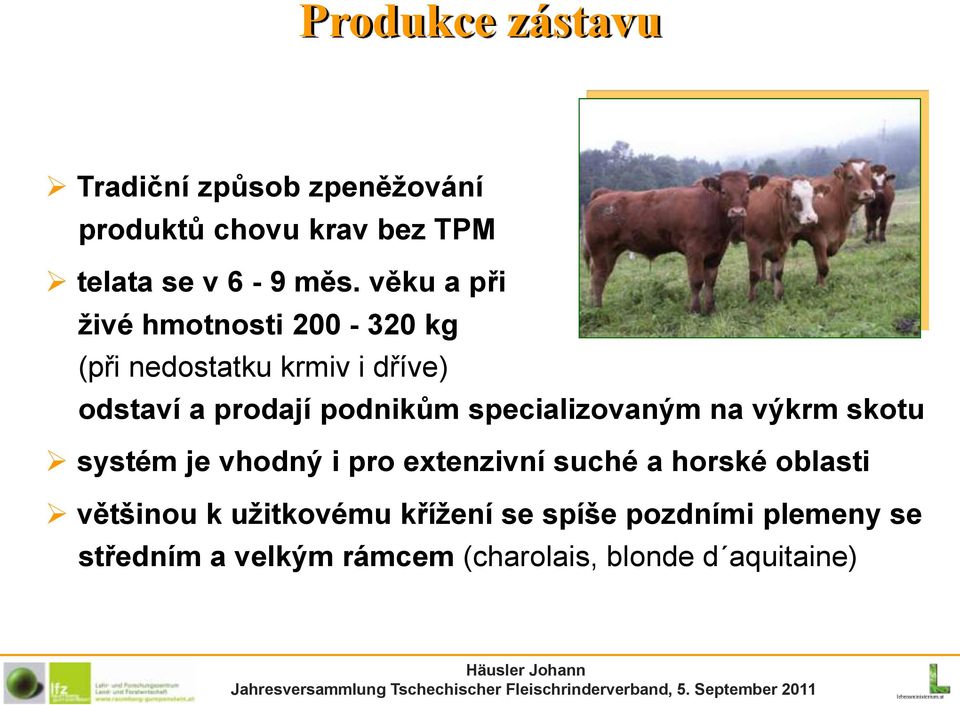 specializovaným na výkrm skotu systém je vhodný i pro extenzivní suché a horské oblasti většinou