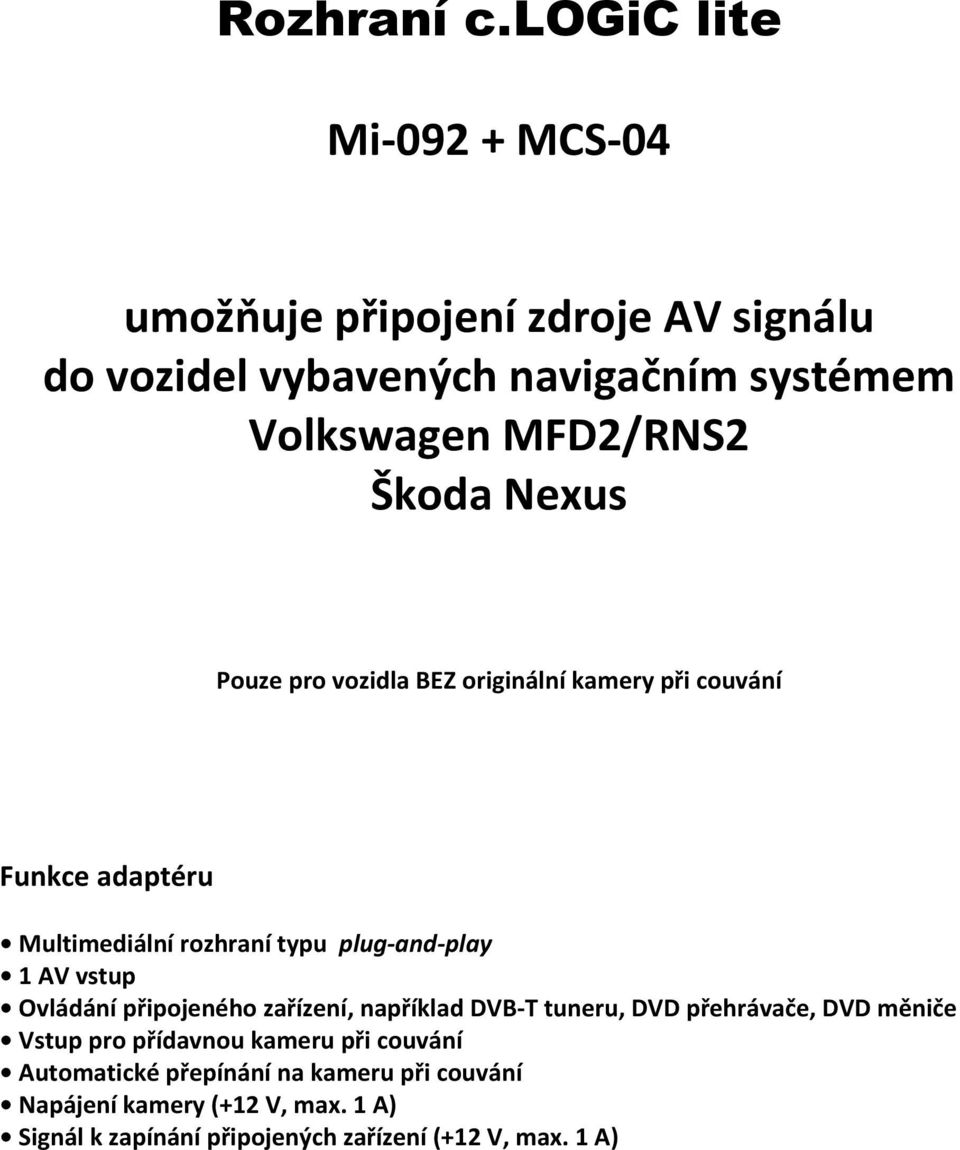 Nexus Pouze pro vozidla BEZ originální kamery při couvání Funkce adaptéru Multimediální rozhraní typu plug-and-play 1 AV vstup