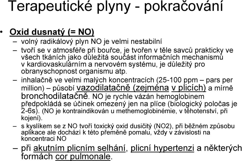inhalačně ve velmi malých koncentracích (25-100 ppm pars per million) působí vazodilatačně (zejména v plicích) a mírně bronchodilatačně.