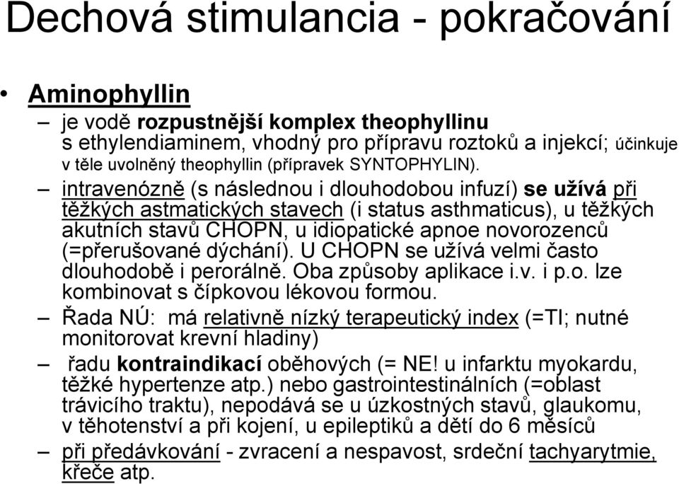intravenózně (s následnou i dlouhodobou infuzí) se užívá při těžkých astmatických stavech (i status asthmaticus), u těžkých akutních stavů CHOPN, u idiopatické apnoe novorozenců (=přerušované
