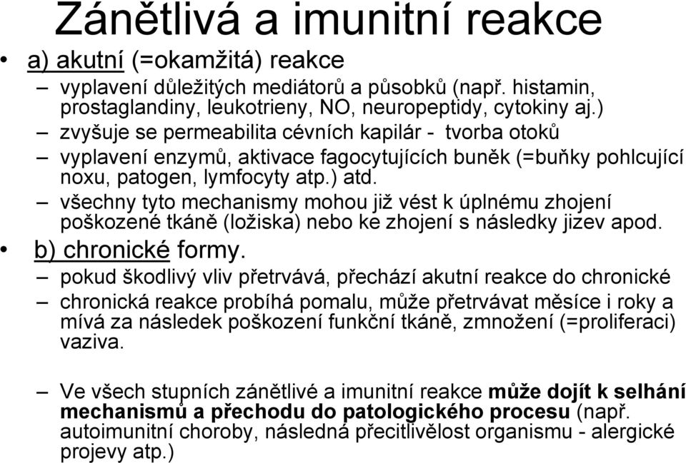 všechny tyto mechanismy mohou již vést k úplnému zhojení poškozené tkáně (ložiska) nebo ke zhojení s následky jizev apod. b) chronické formy.