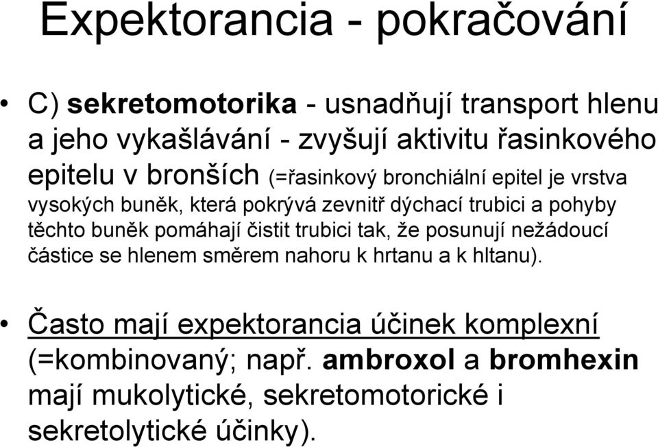 těchto buněk pomáhají čistit trubici tak, že posunují nežádoucí částice se hlenem směrem nahoru k hrtanu a k hltanu).