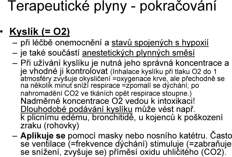dýchání; po nahromadění CO2 ve tkáních opět respirace stoupne.) Nadměrné koncentrace O2 vedou k intoxikaci! Dlouhodobé podávání kyslíku může vést např.
