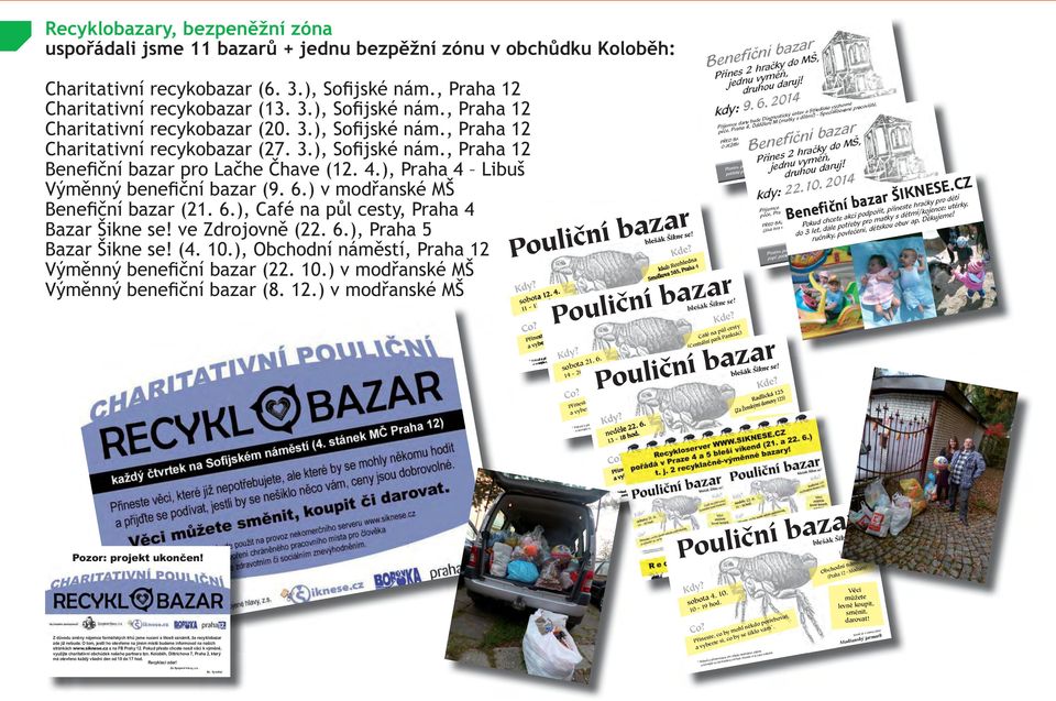 ) v modřanské MŠ Benefiční bazar (21. 6.), Café na půl cesty, Praha 4 Bazar Šikne se! ve Zdrojovně (22. 6.), Praha 5 Bazar Šikne se! (4. 10.), Obchodní náměstí, Praha 12 Výměnný benefiční bazar (22.