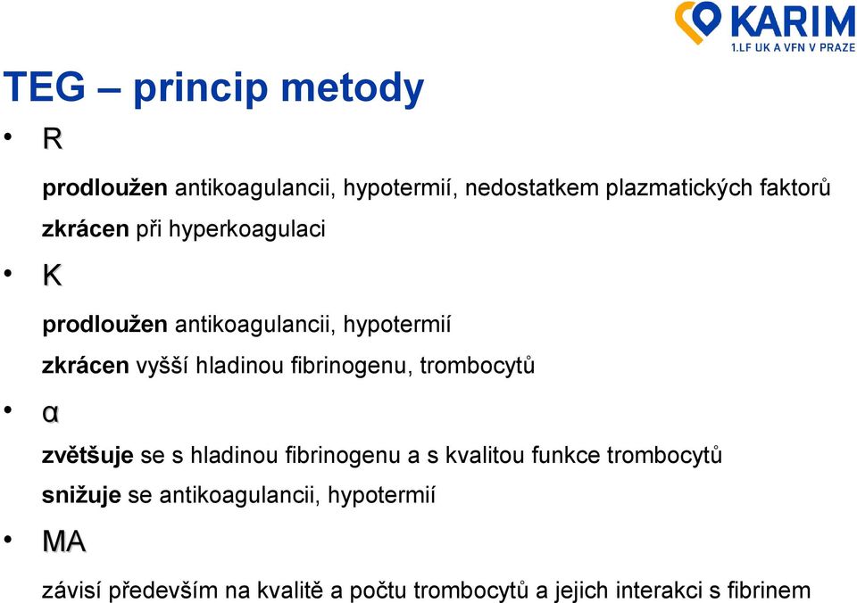 fibrinogenu, trombocytů zvětšuje se s hladinou fibrinogenu a s kvalitou funkce trombocytů snižuje