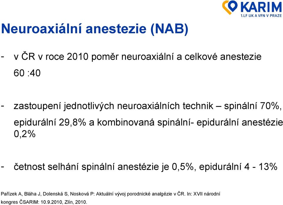 anestézie 0,2% - četnost selhání spinální anestézie je 0,5%, epidurální 4-13% Pařízek A, Bláha J, Dolenská