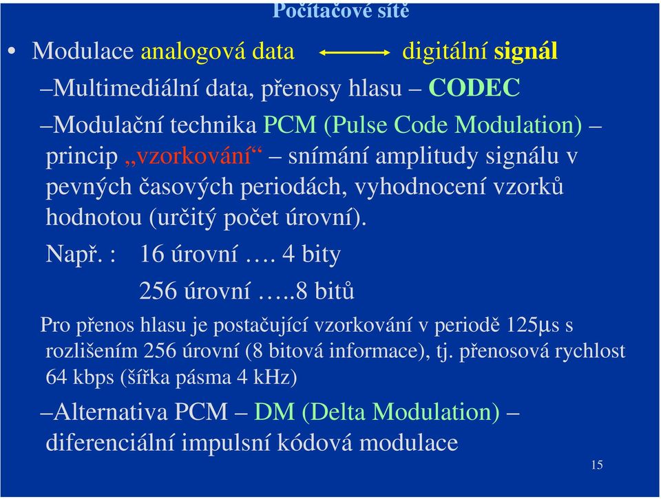 Např. : 16 úrovní. 4 bity 256 úrovní.