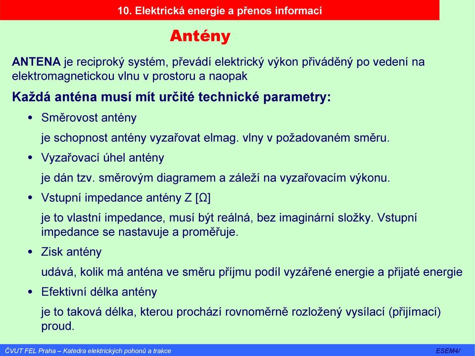 směrovým diagramem a záleží na vyzařovacím výkonu. Vstupní impedance antény Z [Ω] je to vlastní impedance, musí být reálná, bez imaginární složky.