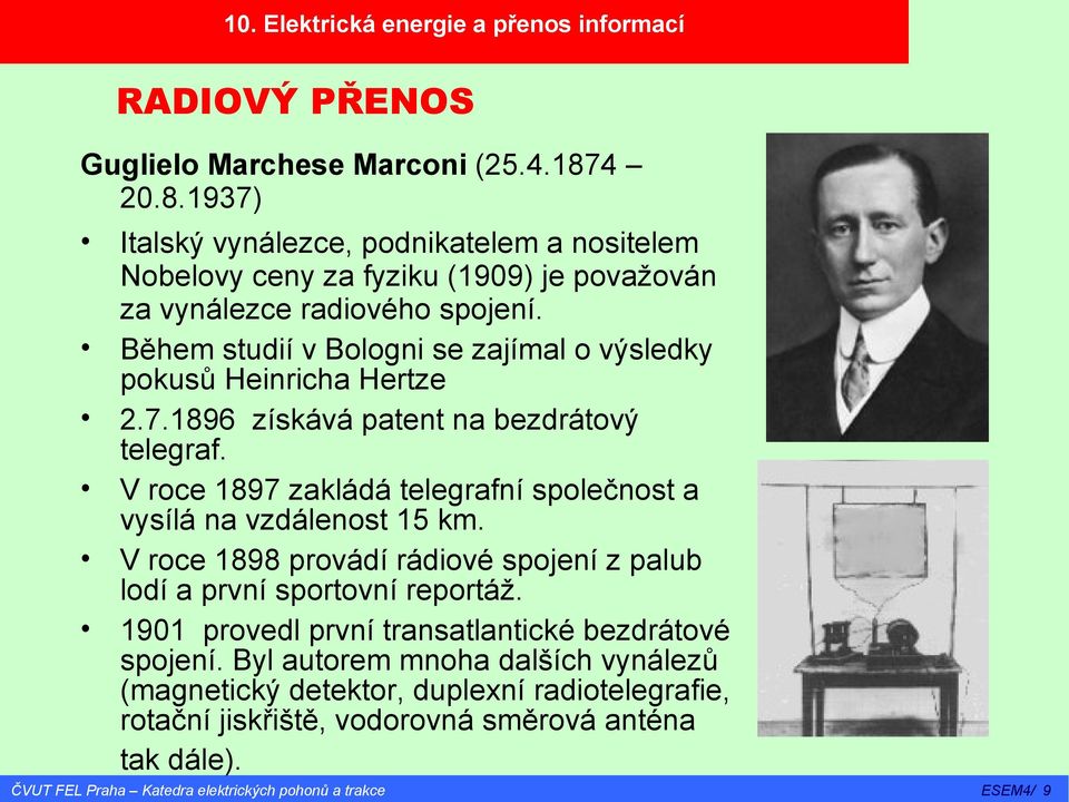 Během studií v Bologni se zajímal o výsledky pokusů Heinricha Hertze 2.7.1896 získává patent na bezdrátový telegraf.