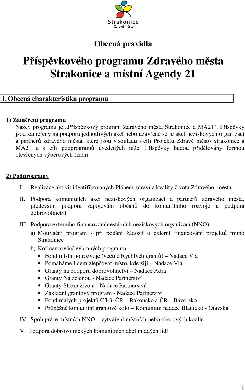 Příspěvky jsou zaměřeny na podporu jednotlivých akcí nebo uzavřené série akcí neziskových organizací a partnerů zdravého města, které jsou v souladu s cíli Projektu Zdravé město Strakonice a MA21 a s