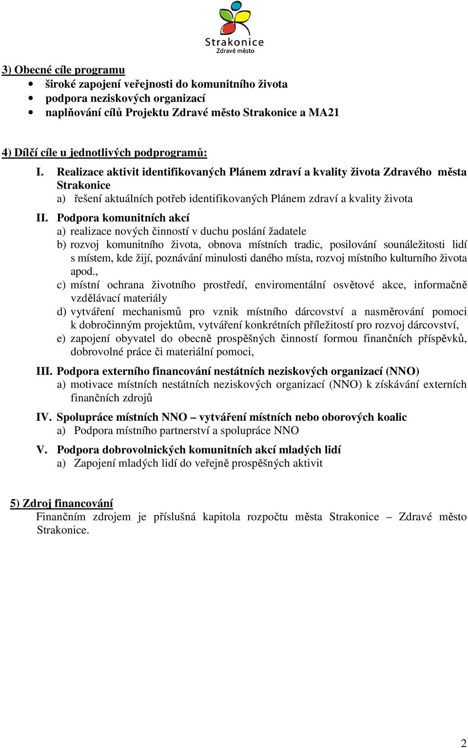 Podpora komunitních akcí a) realizace nových činností v duchu poslání žadatele b) rozvoj komunitního života, obnova místních tradic, posilování sounáležitosti lidí s místem, kde žijí, poznávání