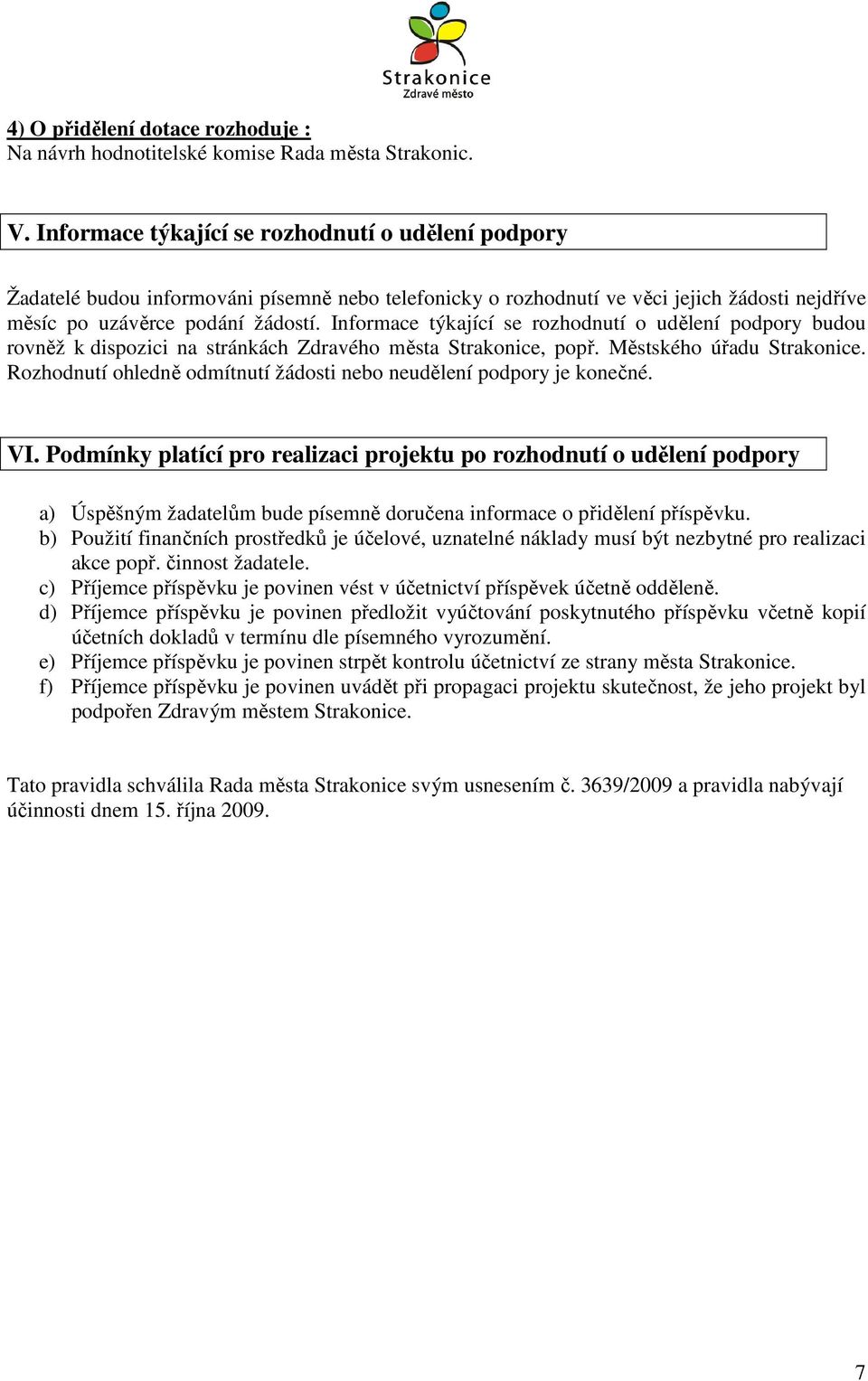 Informace týkající se rozhodnutí o udělení podpory budou rovněž k dispozici na stránkách Zdravého města Strakonice, popř. Městského úřadu Strakonice.