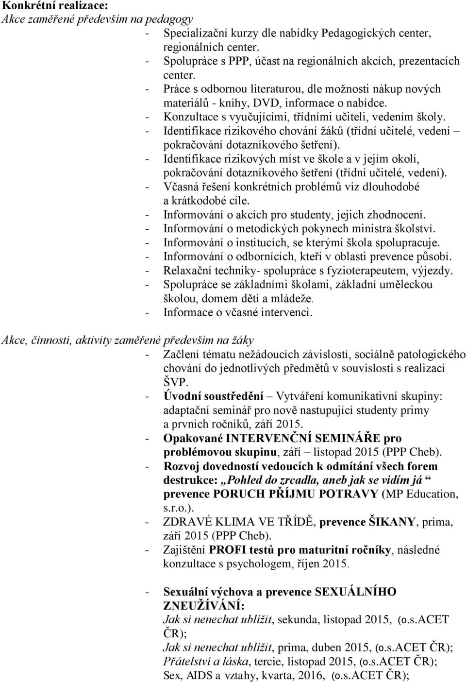 - Konzultace s vyučujícími, třídními učiteli, vedením školy. - Identifikace rizikového chování žáků (třídní učitelé, vedení pokračování dotazníkového šetření).