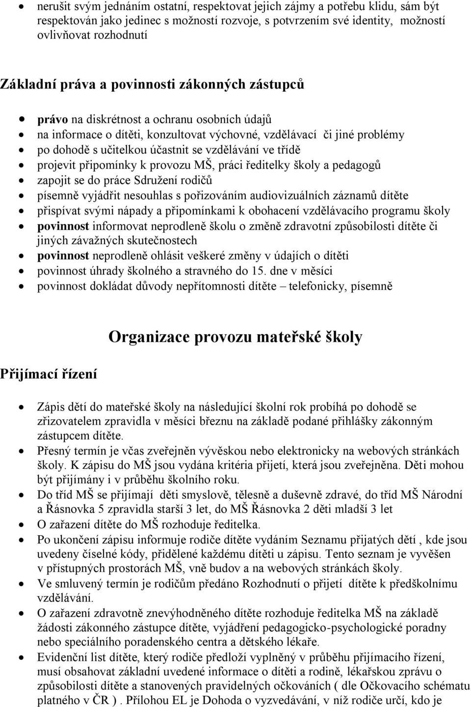 třídě projevit připomínky k provozu MŠ, práci ředitelky školy a pedagogů zapojit se do práce Sdružení rodičů písemně vyjádřit nesouhlas s pořizováním audiovizuálních záznamů dítěte přispívat svými