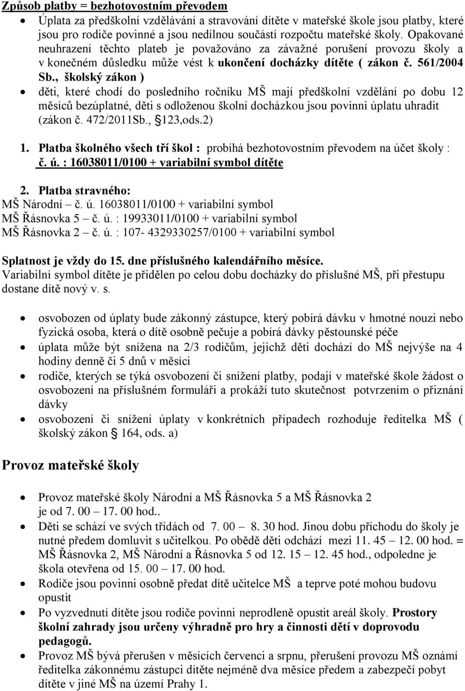 , školský zákon ) děti, které chodí do posledního ročníku MŠ mají předškolní vzdělání po dobu 12 měsíců bezúplatné, děti s odloženou školní docházkou jsou povinni úplatu uhradit (zákon č. 472/2011Sb.