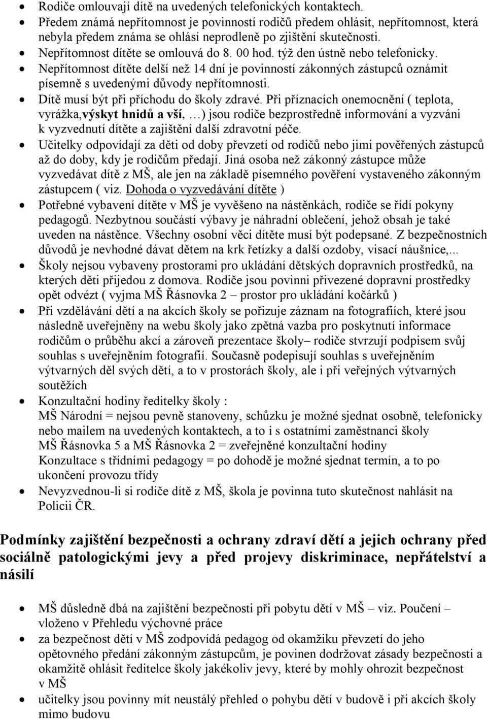 týž den ústně nebo telefonicky. Nepřítomnost dítěte delší než 14 dní je povinností zákonných zástupců oznámit písemně s uvedenými důvody nepřítomnosti. Dítě musí být při příchodu do školy zdravé.