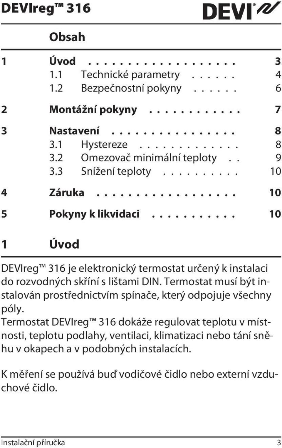 .......... 10 1 Úvod DEVIreg 316 je elektronický termostat určený k instalaci do rozvodných skříní s lištami DIN.