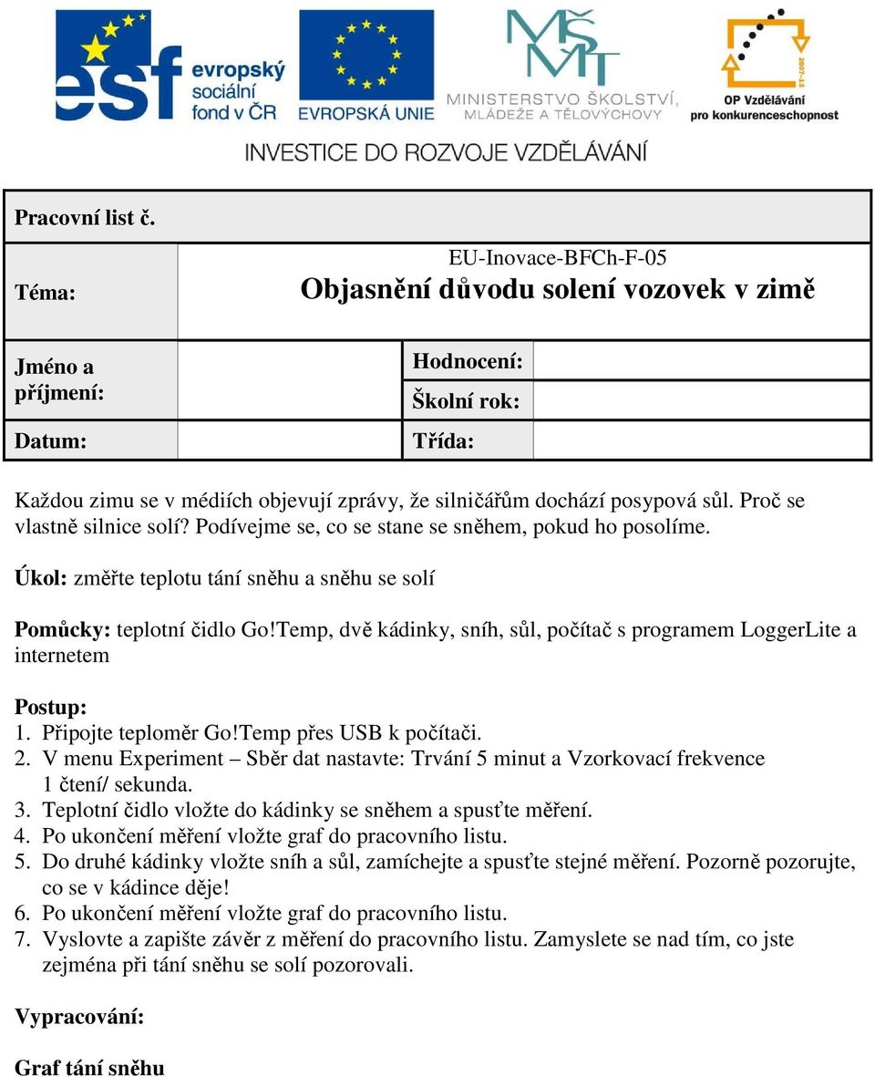 Proč se vlastně silnice solí? Podívejme se, co se stane se sněhem, pokud ho posolíme. Úkol: změřte teplotu tání sněhu a sněhu se solí Pomůcky: teplotní čidlo Go!